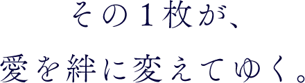 この一枚は、愛を絆に変えていく。