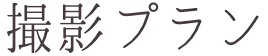 撮影プラン
