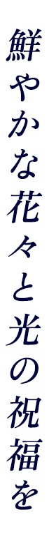 華やかな花々と光の祝福を