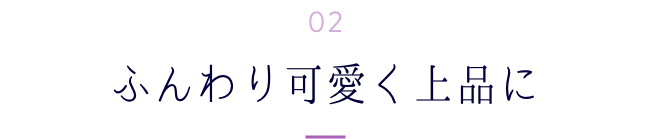 ふんわり可愛く上品に